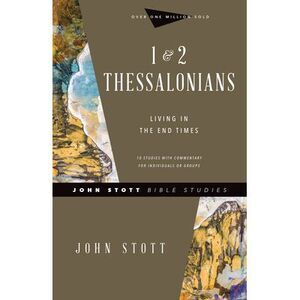 1 & 2 Thessalonians: Living in the End Times -- John Stott
